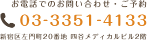 お電話でのお問い合わせ・ご予約 03-3351-4133 新宿区左門町20番地 四谷メディカルビル2階